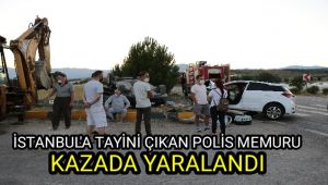 İstanbul'a tayini çıkan polis memuru kazada yaralandı