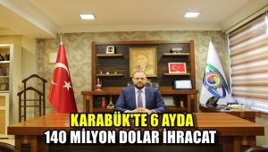 Karabük'ten 6 ayda 140 milyon dolar ihracat