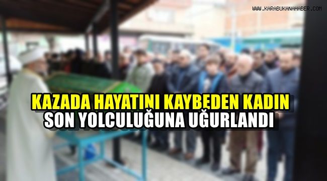 Otobüs kazasında hayatını kaybeden kadın, son yolculuğuna uğurlandı