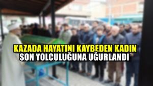 Otobüs kazasında hayatını kaybeden kadın, son yolculuğuna uğurlandı