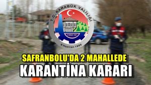 Safranbolu'da köyün 2 mahallesinde karantina uygulaması başlatıldı