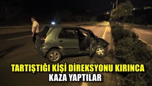 Tartıştığı kişi direksiyonu kırınca kaza yaptılar