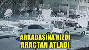 Arkadaşına kızıp seyir halindeki araçtan atladı