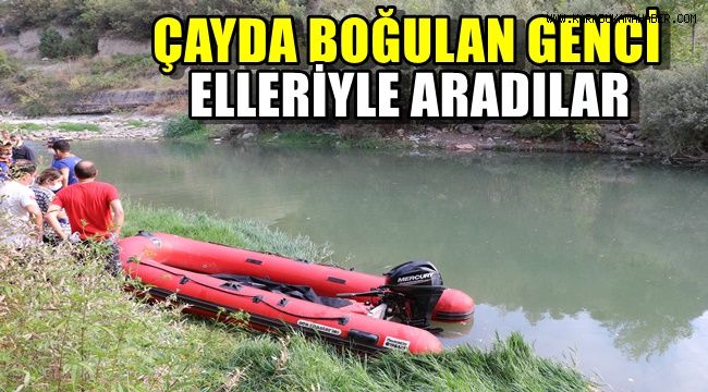 Çayda boğulan genci vatandaşlar elleriyle aradı