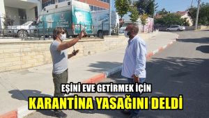 Eşini eve getirmek için karantina yasağını deldi