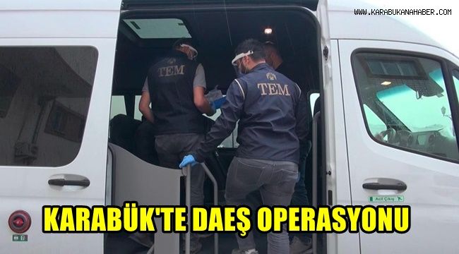 Karabük'te DEAŞ operasyonu