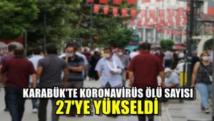 Karabük'te korona virüsten ölenlerin sayısı 27'ye yükseldi