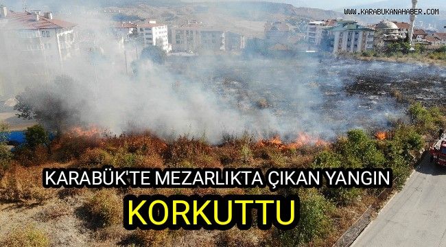 Karabük'te mezarlıkta çıkan yangın korkuttu