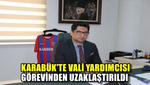 Karabük Vali Yardımcısı görevden uzaklaştırıldı