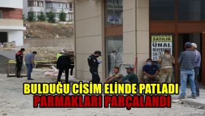 Bulduğu cisim elinde patladı, parmakları parçalandı
