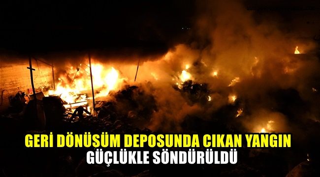 Geri dönüşüm deposunda çıkan yangın güçlükle söndürüldü