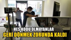HES kodu olmayanlar geri dönmek zorunda kaldı