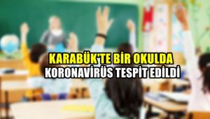 Karabük'te bir okulda koronavirüs tespit edildi
