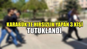 Karabük'te hırsızlık yapan 3 kişi tutuklandı
