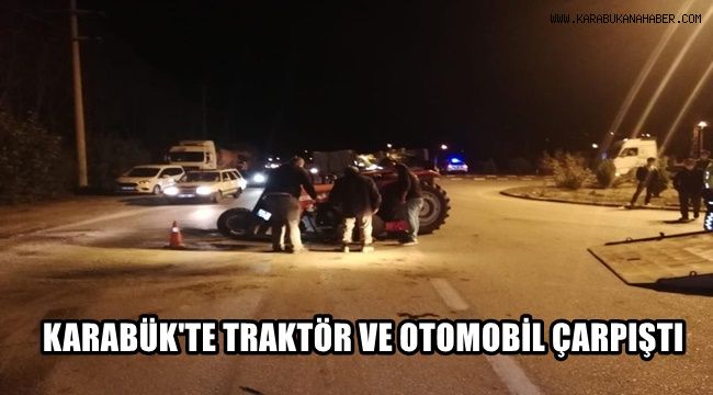 Karabük'te traktör ve otomobil çarpıştı