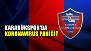 Karabükspor'da korona virüs paniği!