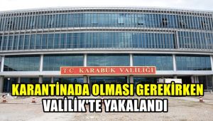 Karantinada olması gerekirken Valilik'te yakalandı