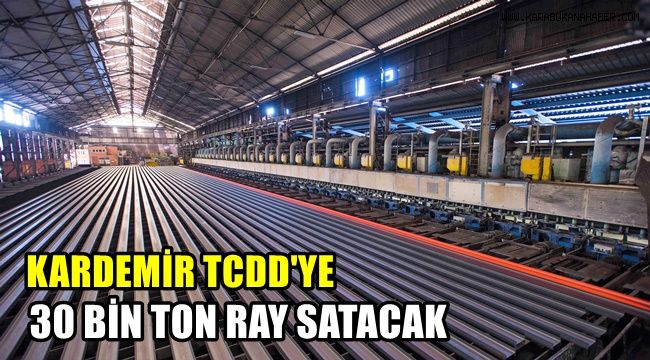 KARDEMİR, TCDD'ye 30 bin ton ray satacak