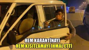 Hem karantinayı hem de kısıtlamayı ihlal etti