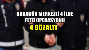 Karabük merkezli 4 ilde FETÖ operasyonu: 4 gözaltı