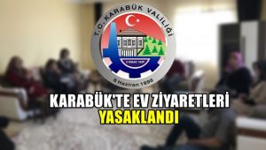 Karabük'te ev ziyaretleri yasaklandı