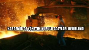 KARDEMİR'de yönetim kurulu adayları belirlendi