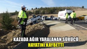 Kazada ağır yaralanan sürücü hastanede hayatını kaybetti