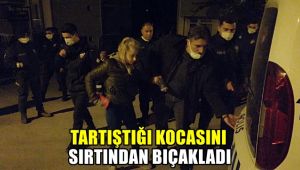 Tartıştığı kocasını sırtından bıçakladı