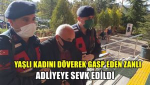 Yaşlı kadını döverek gasp eden zanlı adliyeye sevk edildi