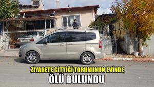Ziyarete geldiği torununun evinde ölü bulundu