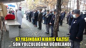 67 yaşındaki Kıbrıs Gazisi son yolculuğuna uğurlandı