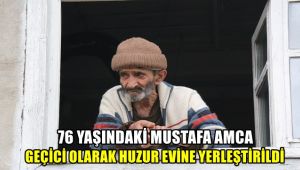 76 yaşındaki Mustafa amca geçici olarak huzurevine yerleştirildi