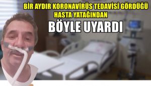 Bir aydır korona virüs tedavisi gördüğü hasta yatağından böyle uyardı