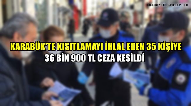 Karabük'te 56 saatlik kısıtlamayı ihlal eden 35 kişiye 36 bin 900 TL ceza kesildi