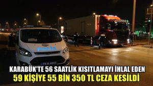 Karabük'te 56 Saatlik kısıtlamayı ihlali yapan 59 kişiye 55 bin 350 TL ceza kesildi