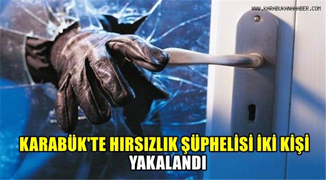 Karabük'te hırsızlık şüphelisi 2 kişi yakalandı