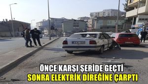 Önce karşı şeride geçti, sonra elektrik direğine çarptı