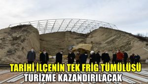 Tarihi ilçenin tek Frig tümülüsü turizme açılacak