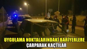 Uygulama noktalarındaki bariyerlere çarparak kaçtılar