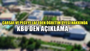 Çarşaf ve peçeye laf eden öğretim üyesi hakkında KBÜ'den açıklama