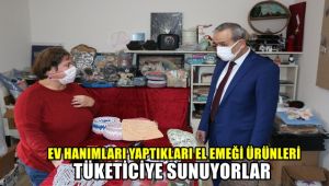 Ev hanımlarının yaptıkları el emeği ürünleri tüketiciye sunuyorlar