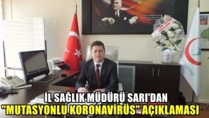 İl Sağlık Müdürü Sarı'dan mutasyonlu korona virüs açıklaması