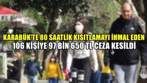 Karabük'te 80 saatlik kısıtlamayı ihlal eden 106 kişiye 97 bin 650 TL ceza kesildi