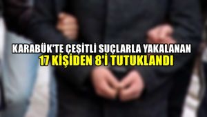 Karabük'te çeşitli suçlardan yakalanan 17 kişiden 8'i tutuklandı