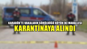 Karabük'te vakaların görüldüğü köyün iki mahallesi karantinaya alındı