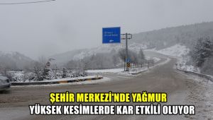 Şehir merkezinde yağmur, yüksek kesimlerde kar etkili oluyor