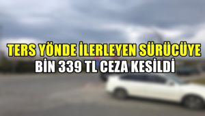 Ters yönde ilerleyen sürücüye bin 339 lira ceza