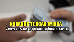 Karabük'te Ocak ayında 2 milyon 972 bin 458 TL yardım ödemesi yapıldı