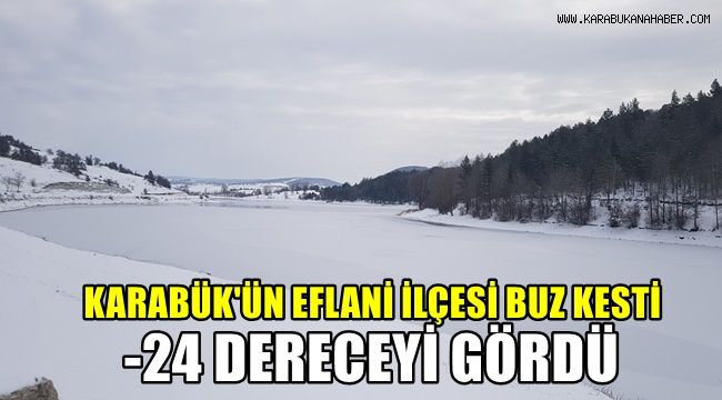 Karabük'ün Eflani ilçesi buz kesti, eksi 24 dereceyi gördü