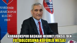 Karabükspor Başkanı Mehmet Yüksel'den futbolcusuna küfürlü mesaj